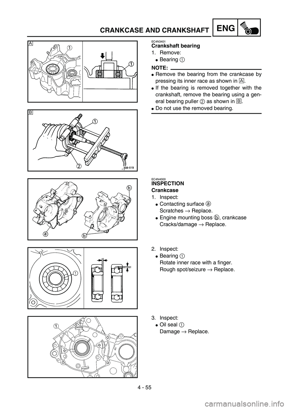 YAMAHA YZ85 2005  Owners Manual 4 - 55
ENG
EC4N3401
Crankshaft bearing
1. Remove:
Bearing 1 
NOTE:
Remove the bearing from the crankcase by
pressing its inner race as shown in È.
If the bearing is removed together with the
crank