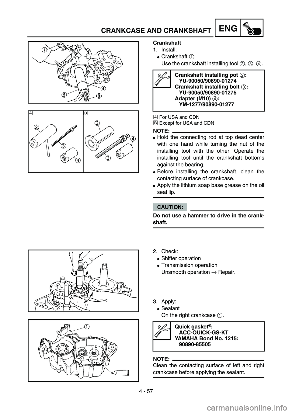 YAMAHA YZ85 2005  Owners Manual 4 - 57
ENG
Crankshaft
1. Install:
Crankshaft 1 
Use the crankshaft installing tool 2, 3, 4. 
ÈFor USA and CDN
ÉExcept for USA and CDN
NOTE:
Hold the connecting rod at top dead center
with one hand