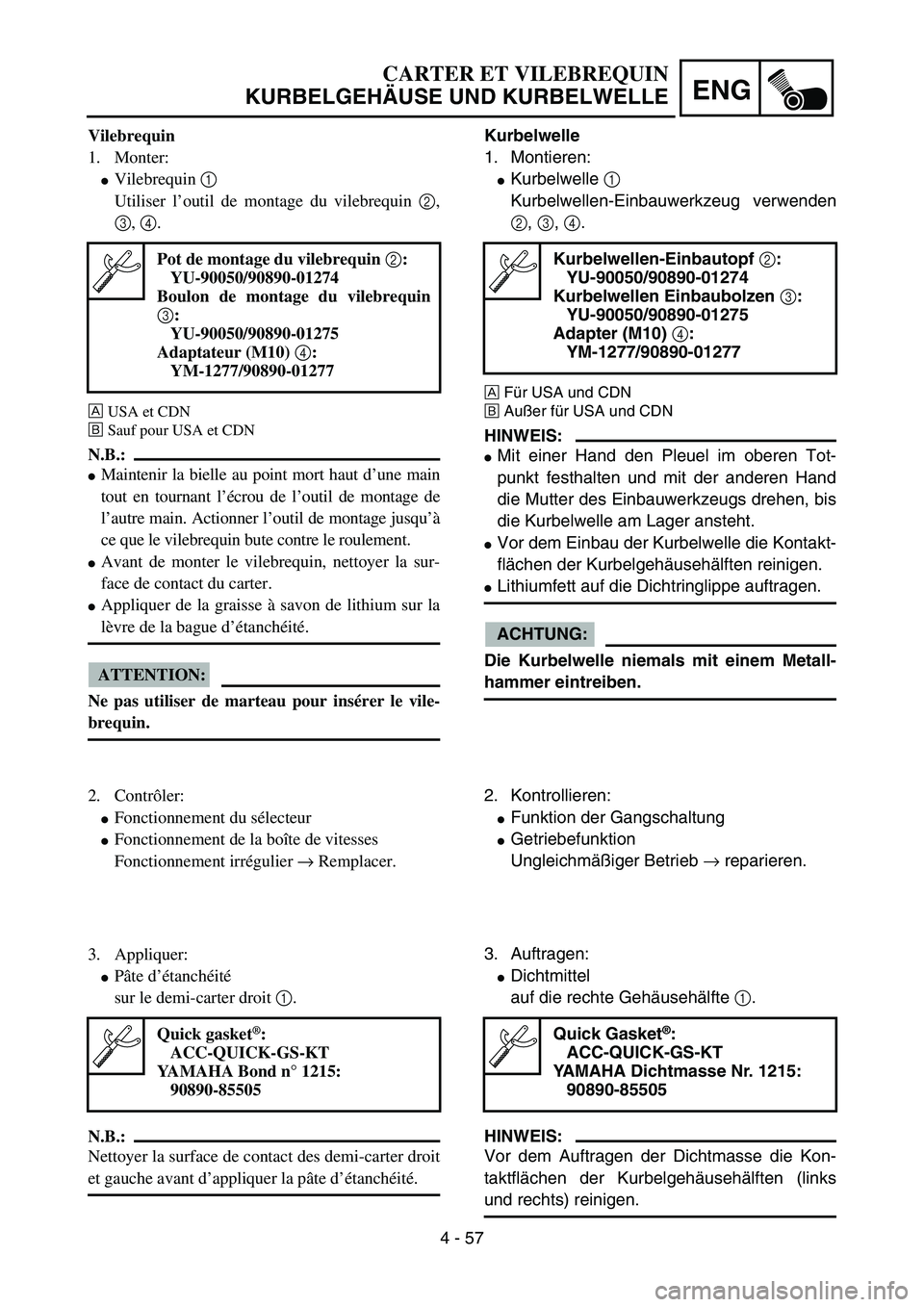 YAMAHA YZ85 2005  Owners Manual 4 - 57
ENG
Vilebrequin
1. Monter:
Vilebrequin 1 
Utiliser l’outil de montage du vilebrequin 2,
3, 4. 
ÈUSA et CDN
ÉSauf pour USA et CDN
N.B.:
Maintenir la bielle au point mort haut d’une main
