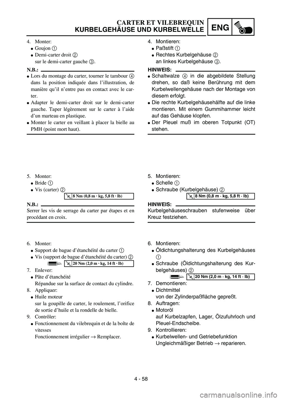 YAMAHA YZ85 2005  Owners Manual 4 - 58
ENG
4. Monter:
Goujon 1 
Demi-carter droit 2 
sur le demi-carter gauche 3.
N.B.:
Lors du montage du carter, tourner le tambour 4
dans la position indiquée dans l’illustration, de
manière