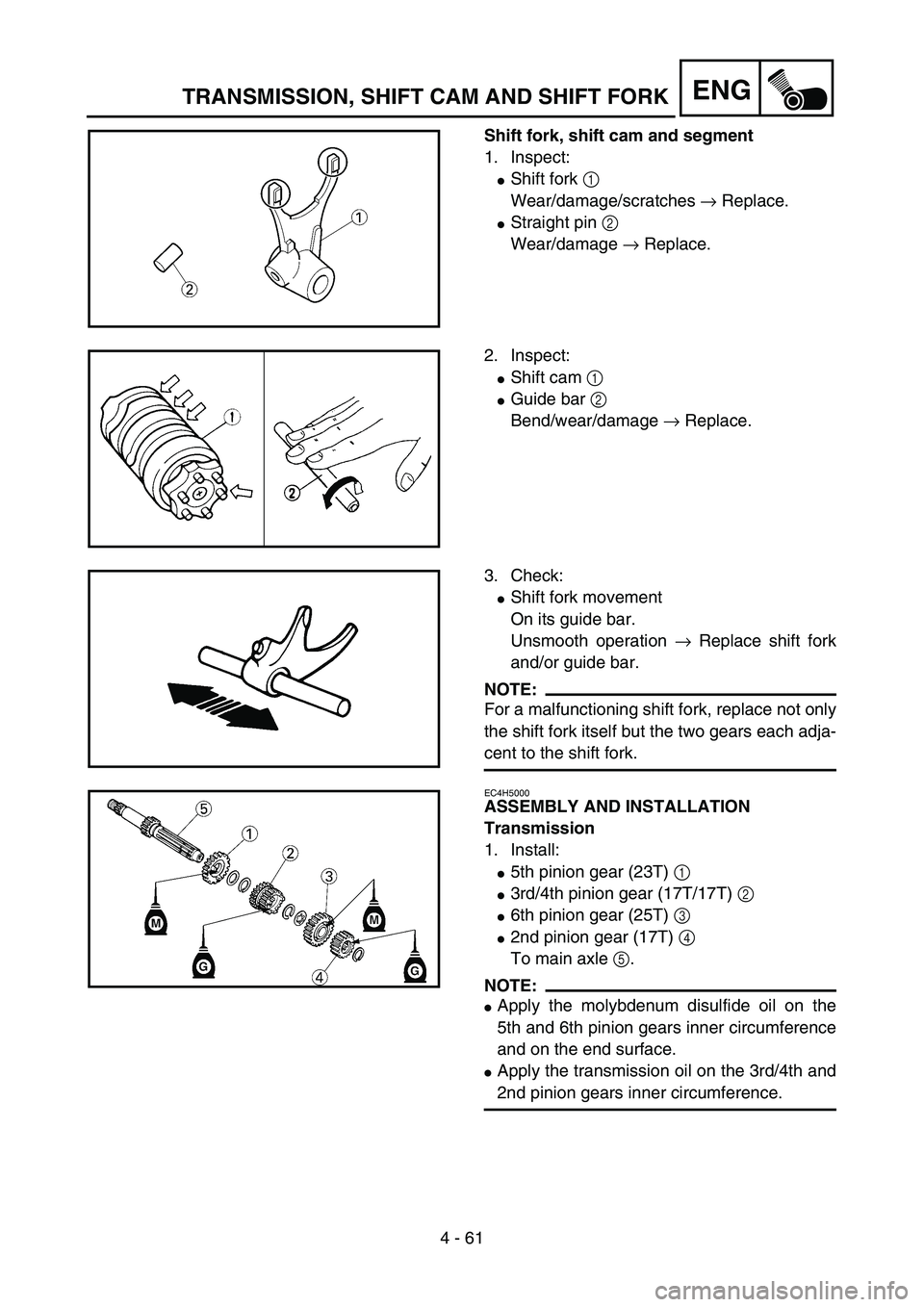 YAMAHA YZ85 2005  Owners Manual 4 - 61
ENG
Shift fork, shift cam and segment
1. Inspect:
Shift fork 1 
Wear/damage/scratches → Replace.
Straight pin 2 
Wear/damage → Replace.
5PA41840
2. Inspect:
Shift cam 1 
Guide bar 2 
Be
