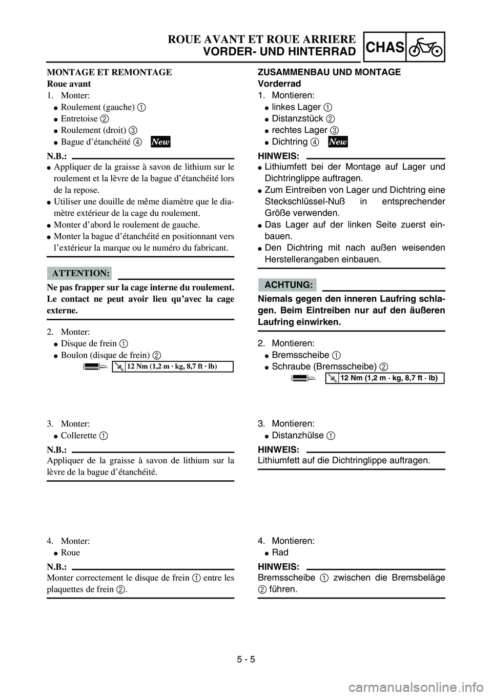 YAMAHA YZ85 2005  Owners Manual 5 - 5
CHAS
MONTAGE ET REMONTAGE
Roue avant
1. Monter:
Roulement (gauche) 1 
Entretoise 2 
Roulement (droit) 3 
Bague d’étanchéité 4 
N.B.:
Appliquer de la graisse à savon de lithium sur le
