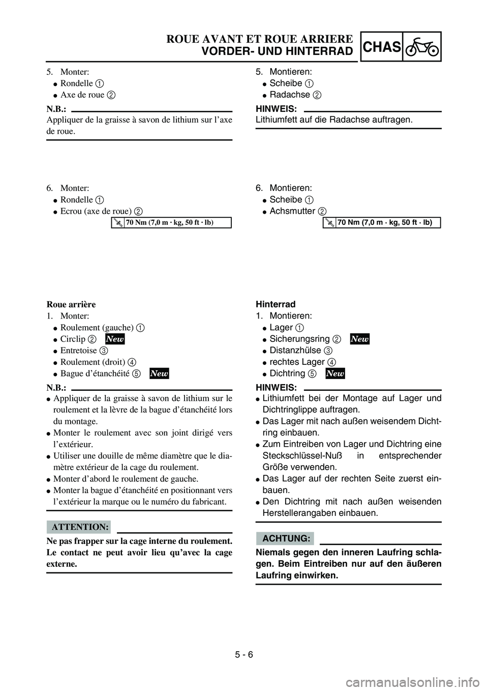 YAMAHA YZ85 2005  Owners Manual 5 - 6
CHAS
5. Monter:
Rondelle 1 
Axe de roue 2 
N.B.:
Appliquer de la graisse à savon de lithium sur l’axe
de roue.
6. Monter:
Rondelle 1 
Ecrou (axe de roue) 2 
T R..70 Nm (7,0 m · kg, 50 ft