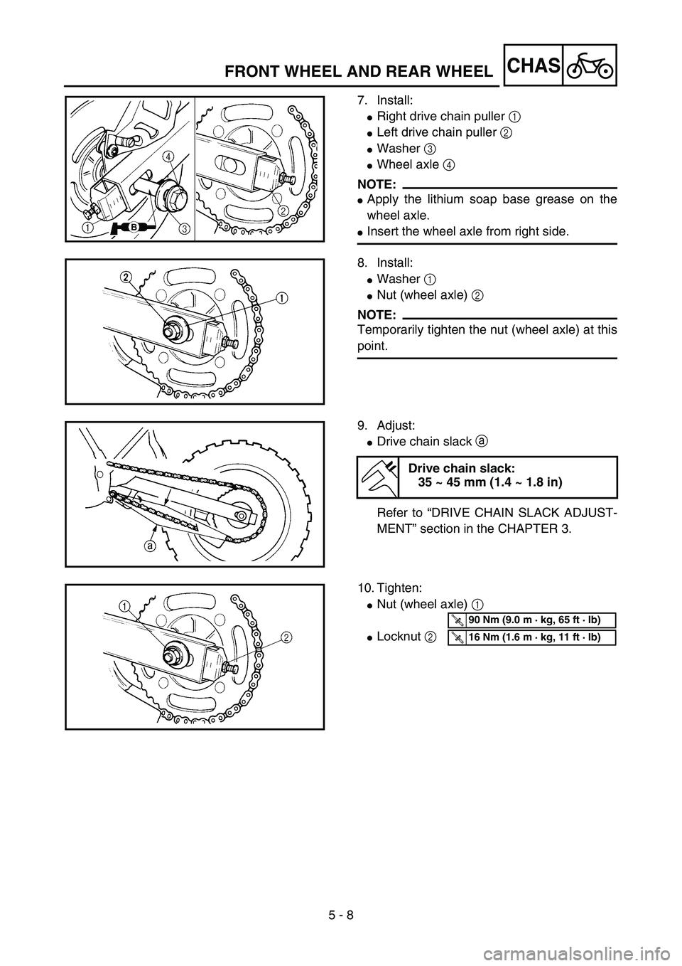 YAMAHA YZ85 2005  Owners Manual 5 - 8
CHAS
7. Install:
Right drive chain puller 1 
Left drive chain puller 2 
Washer 3 
Wheel axle 4 
NOTE:
Apply the lithium soap base grease on the
wheel axle.
Insert the wheel axle from right