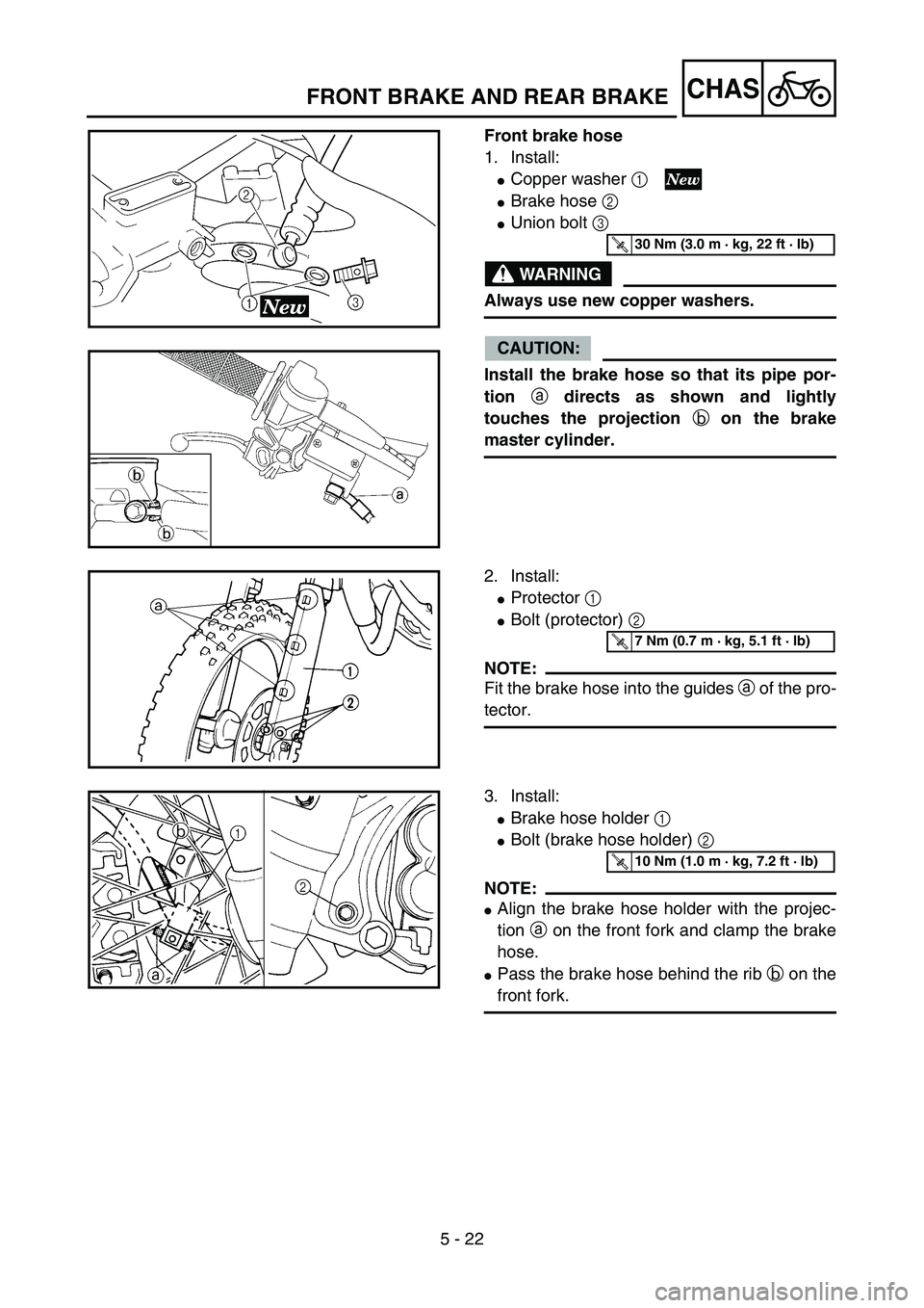 YAMAHA YZ85 2005  Owners Manual 5 - 22
CHAS
Front brake hose
1. Install:
Copper washer 1 
Brake hose 2 
Union bolt 3 
WARNING
Always use new copper washers.
CAUTION:
Install the brake hose so that its pipe por-
tion a directs as 