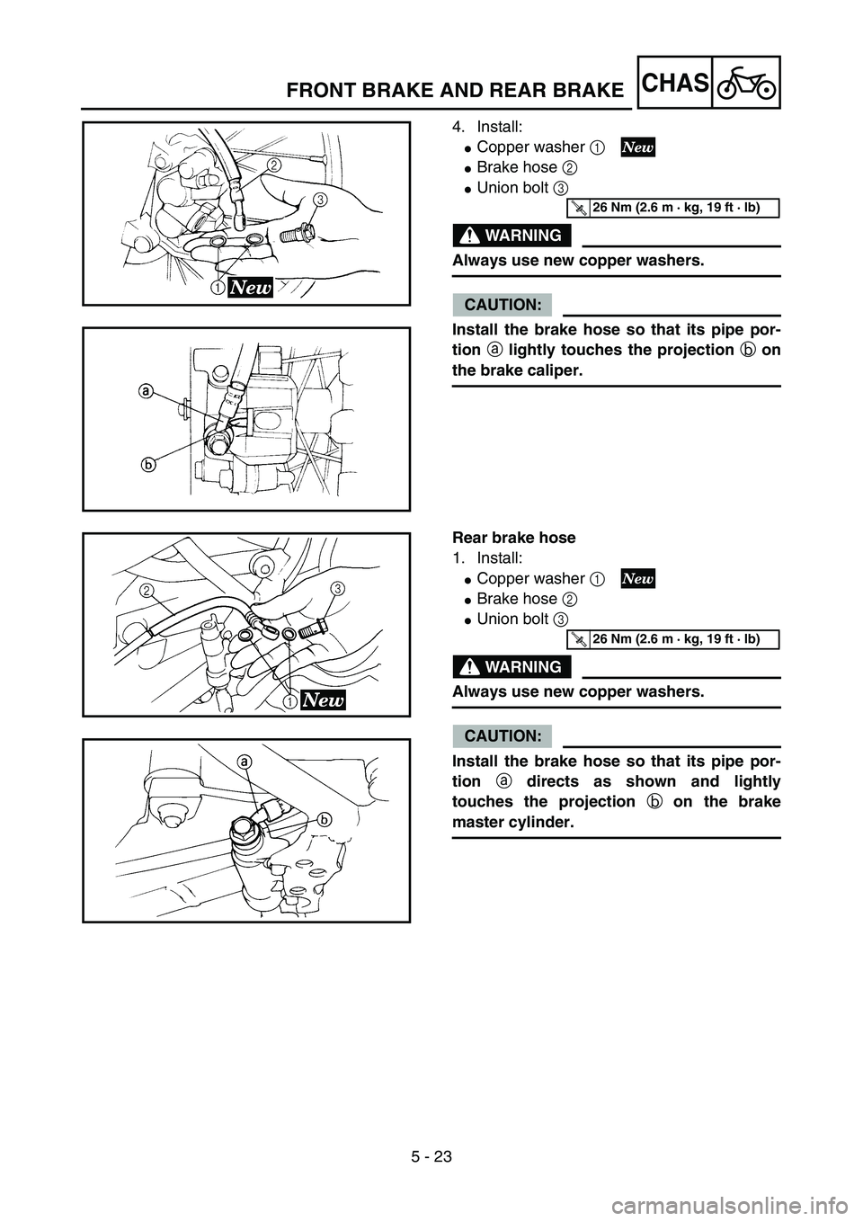 YAMAHA YZ85 2005  Owners Manual 5 - 23
CHAS
4. Install:
Copper washer 1 
Brake hose 2 
Union bolt 3 
WARNING
Always use new copper washers.
CAUTION:
Install the brake hose so that its pipe por-
tion a lightly touches the projecti
