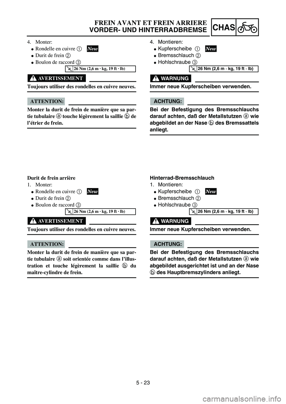 YAMAHA YZ85 2005  Owners Manual 5 - 23
CHAS
4. Monter:
Rondelle en cuivre 1 
Durit de frein 2 
Boulon de raccord 3  
AVERTISSEMENT
Toujours utiliser des rondelles en cuivre neuves.
ATTENTION:
Monter la durit de frein de manière 