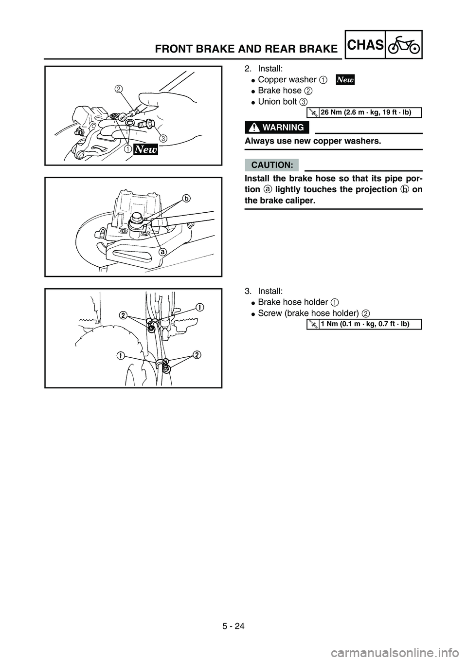 YAMAHA YZ85 2005  Owners Manual 5 - 24
CHAS
2. Install:
Copper washer 1 
Brake hose 2 
Union bolt 3 
WARNING
Always use new copper washers.
CAUTION:
Install the brake hose so that its pipe por-
tion a lightly touches the projecti
