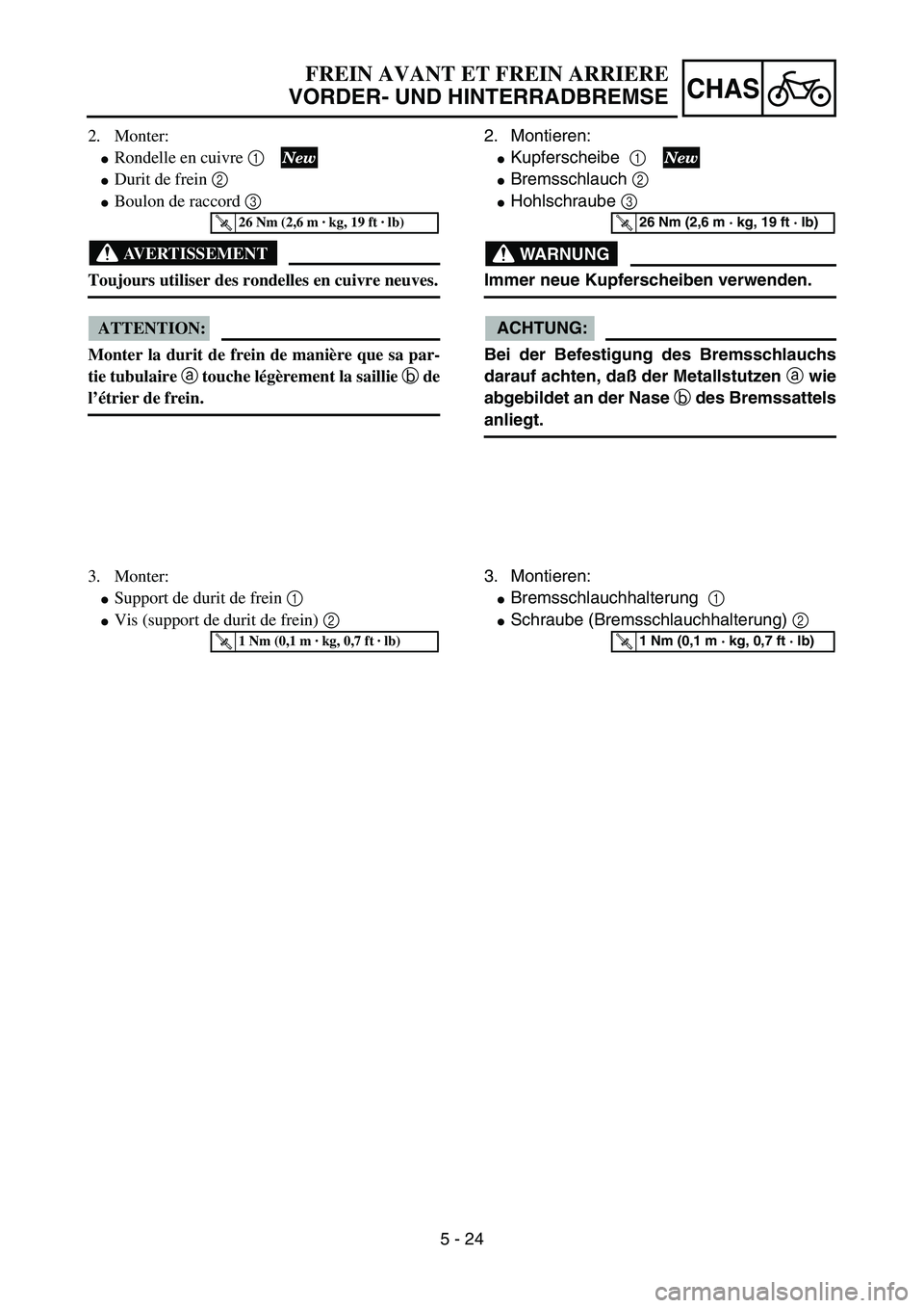 YAMAHA YZ85 2005  Owners Manual 5 - 24
CHAS
2. Monter:
Rondelle en cuivre 1 
Durit de frein 2 
Boulon de raccord 3  
AVERTISSEMENT
Toujours utiliser des rondelles en cuivre neuves.
ATTENTION:
Monter la durit de frein de manière 