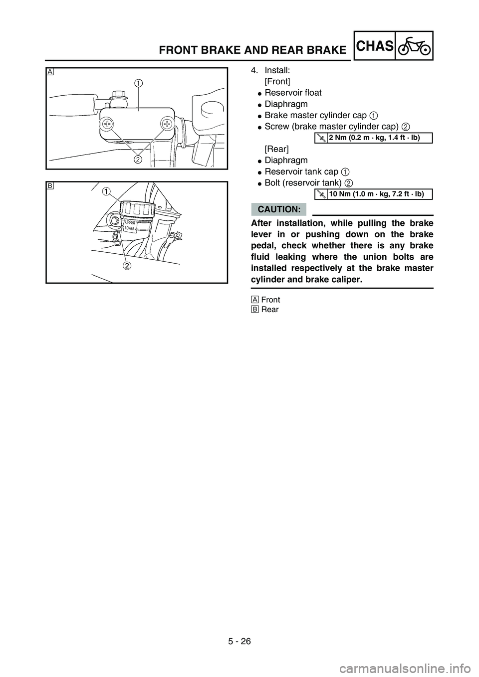YAMAHA YZ85 2005  Owners Manual 5 - 26
CHAS
4. Install:
[Front]
Reservoir float
Diaphragm
Brake master cylinder cap 1 
Screw (brake master cylinder cap) 2 
[Rear]
Diaphragm
Reservoir tank cap 1 
Bolt (reservoir tank) 2 
CAUTI