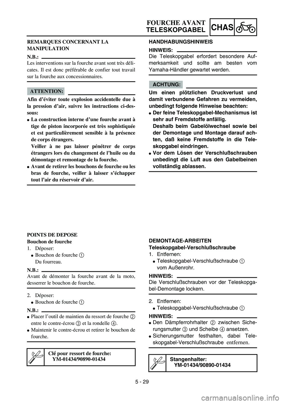 YAMAHA YZ85 2005  Owners Manual 5 - 29
CHAS
REMARQUES CONCERNANT LA 
MANIPULATION
N.B.:
Les interventions sur la fourche avant sont très déli-
cates. Il est donc préférable de confier tout travail
sur la fourche aux concessionna