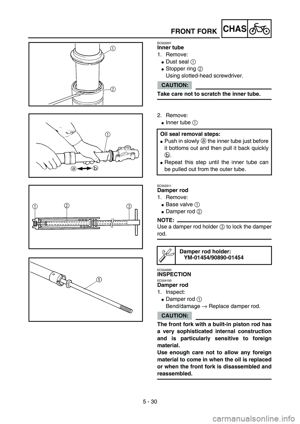YAMAHA YZ85 2005  Owners Manual 5 - 30
CHAS
EC553201
Inner tube
1. Remove:
Dust seal 1 
Stopper ring 2 
Using slotted-head screwdriver.
CAUTION:
Take care not to scratch the inner tube.
5PA50860
2. Remove:
Inner tube 1 
Oil seal 