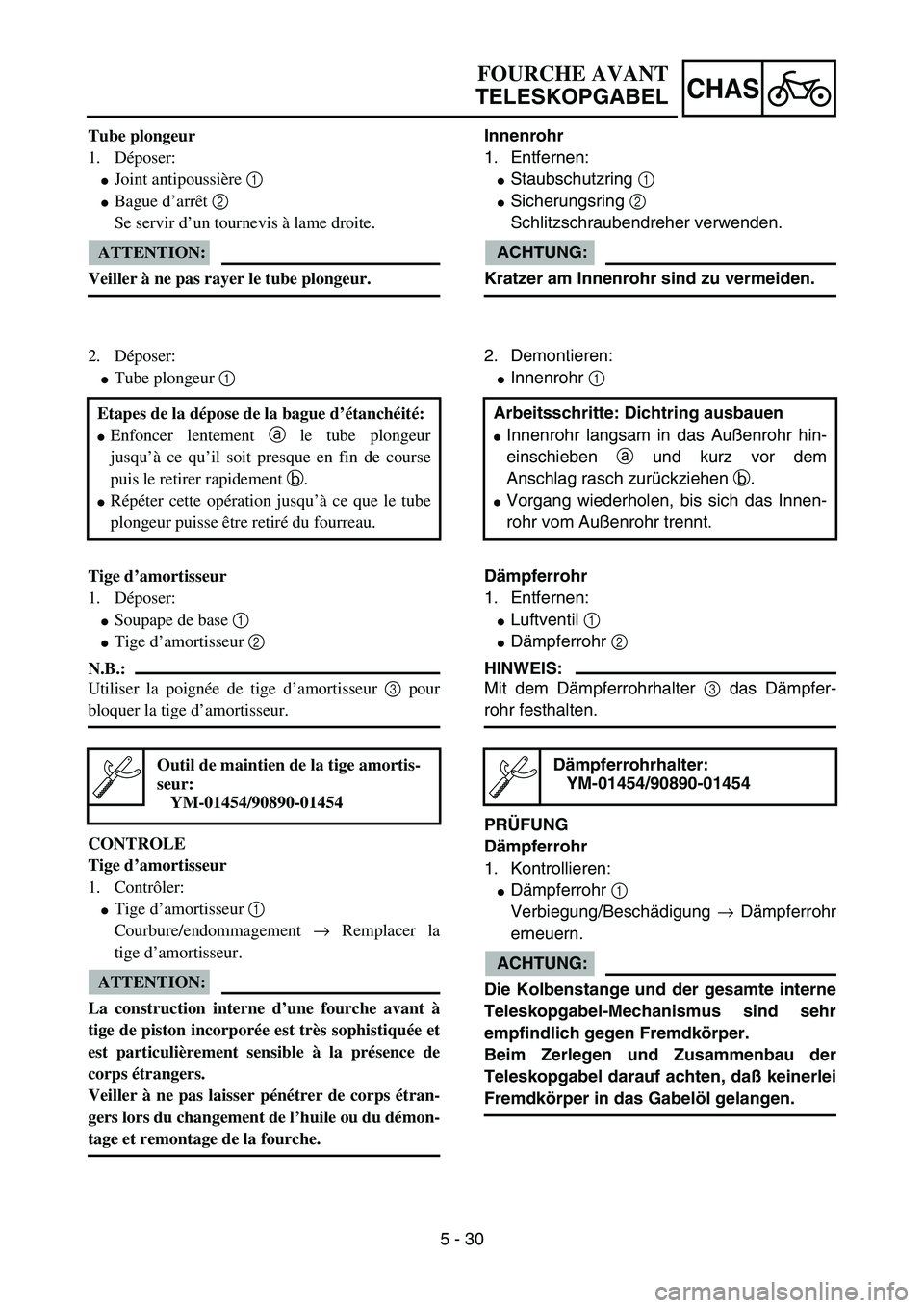 YAMAHA YZ85 2005  Owners Manual 5 - 30
CHAS
Tube plongeur
1. Déposer:
Joint antipoussière 1 
Bague d’arrêt 2 
Se servir d’un tournevis à lame droite.
ATTENTION:
Veiller à ne pas rayer le tube plongeur.
2. Déposer:
Tube 