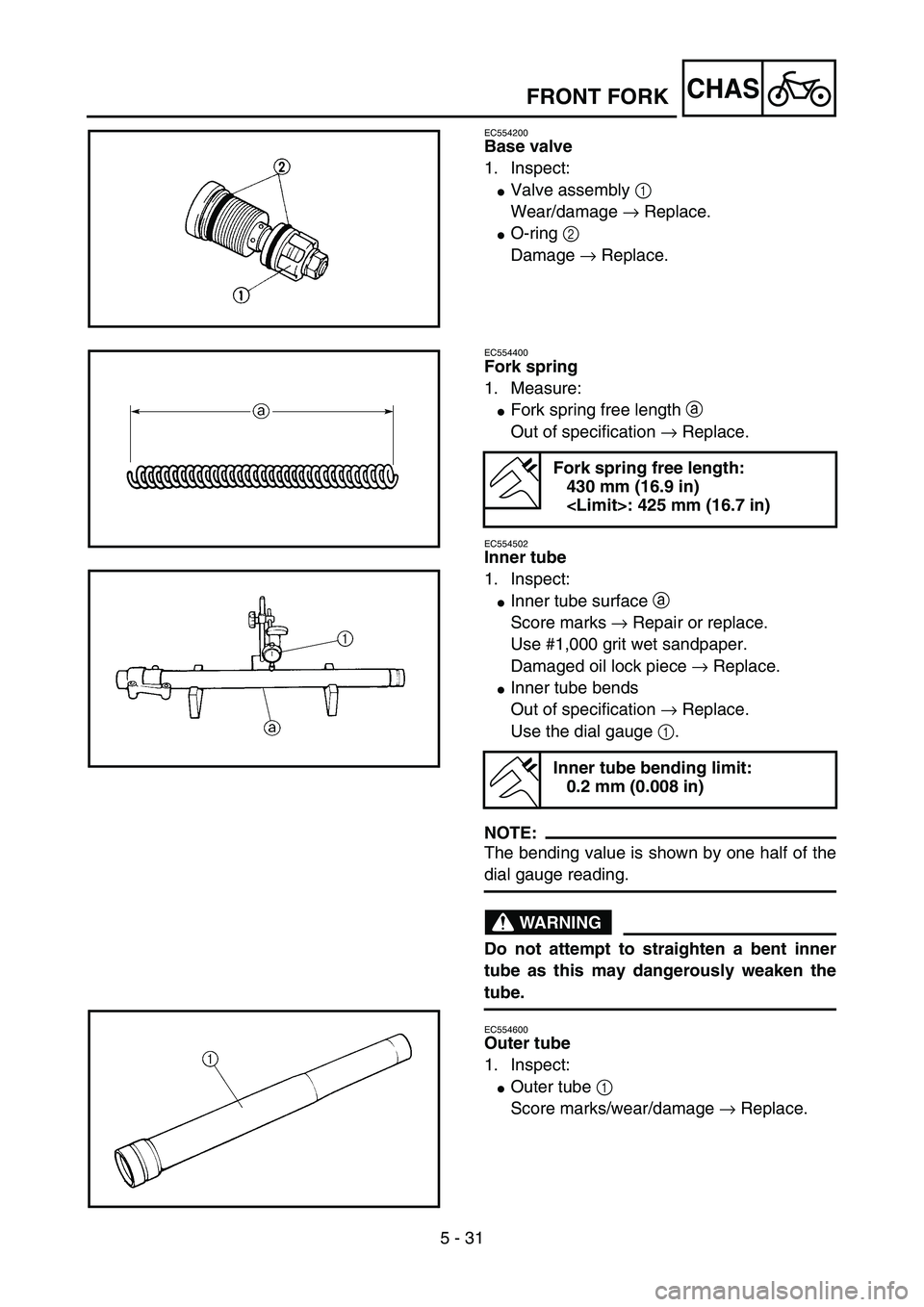 YAMAHA YZ85 2005  Owners Manual 5 - 31
CHAS
EC554200
Base valve
1. Inspect:
Valve assembly 1 
Wear/damage → Replace.
O-ring 2 
Damage → Replace.
5PA50900
EC554400
Fork spring
1. Measure:
Fork spring free length a 
Out of spec
