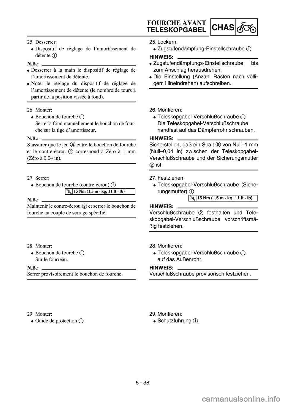YAMAHA YZ85 2005  Owners Manual 5 - 38
CHAS
25. Desserrer:
Dispositif de réglage de l’amortissement de
détente 1 
N.B.:
Desserrer à la main le dispositif de réglage de
l’amortissement de détente.
Noter le réglage du dis