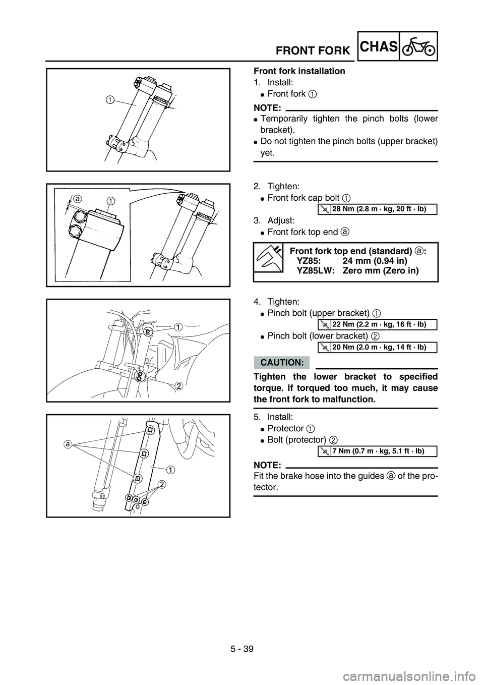 YAMAHA YZ85 2005  Owners Manual 5 - 39
CHAS
Front fork installation
1. Install:
Front fork 1 
NOTE:
Temporarily tighten the pinch bolts (lower
bracket).
Do not tighten the pinch bolts (upper bracket)
yet.
5PA51220
2. Tighten:
Fr