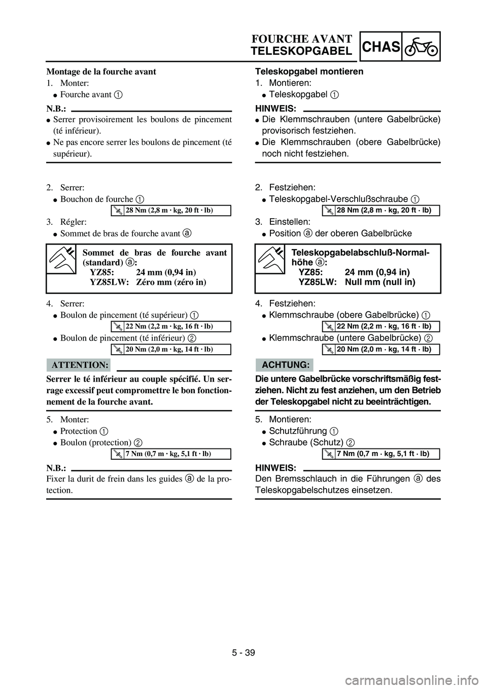 YAMAHA YZ85 2005  Owners Manual 5 - 39
CHAS
Montage de la fourche avant
1. Monter:
Fourche avant 1 
N.B.:
Serrer provisoirement les boulons de pincement
(té inférieur).
Ne pas encore serrer les boulons de pincement (té
supéri