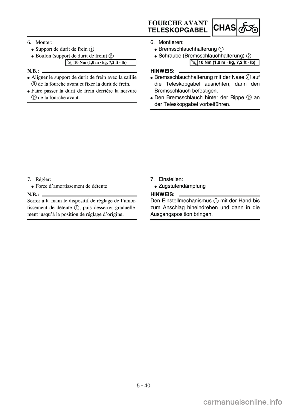 YAMAHA YZ85 2005  Owners Manual 5 - 40
CHAS
6. Monter:
Support de durit de frein 1 
Boulon (support de durit de frein) 2  
N.B.:
Aligner le support de durit de frein avec la saillie
a de la fourche avant et fixer la durit de frei