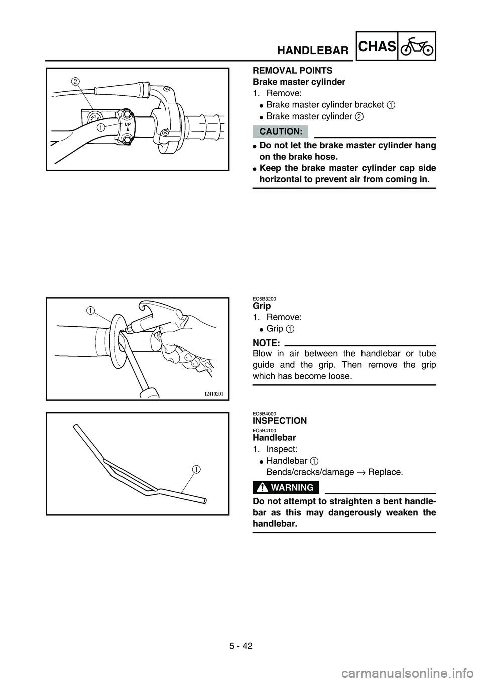 YAMAHA YZ85 2005  Owners Manual 5 - 42
CHAS
REMOVAL POINTS
Brake master cylinder
1. Remove:
Brake master cylinder bracket 1 
Brake master cylinder 2 
CAUTION:
Do not let the brake master cylinder hang
on the brake hose.
Keep the