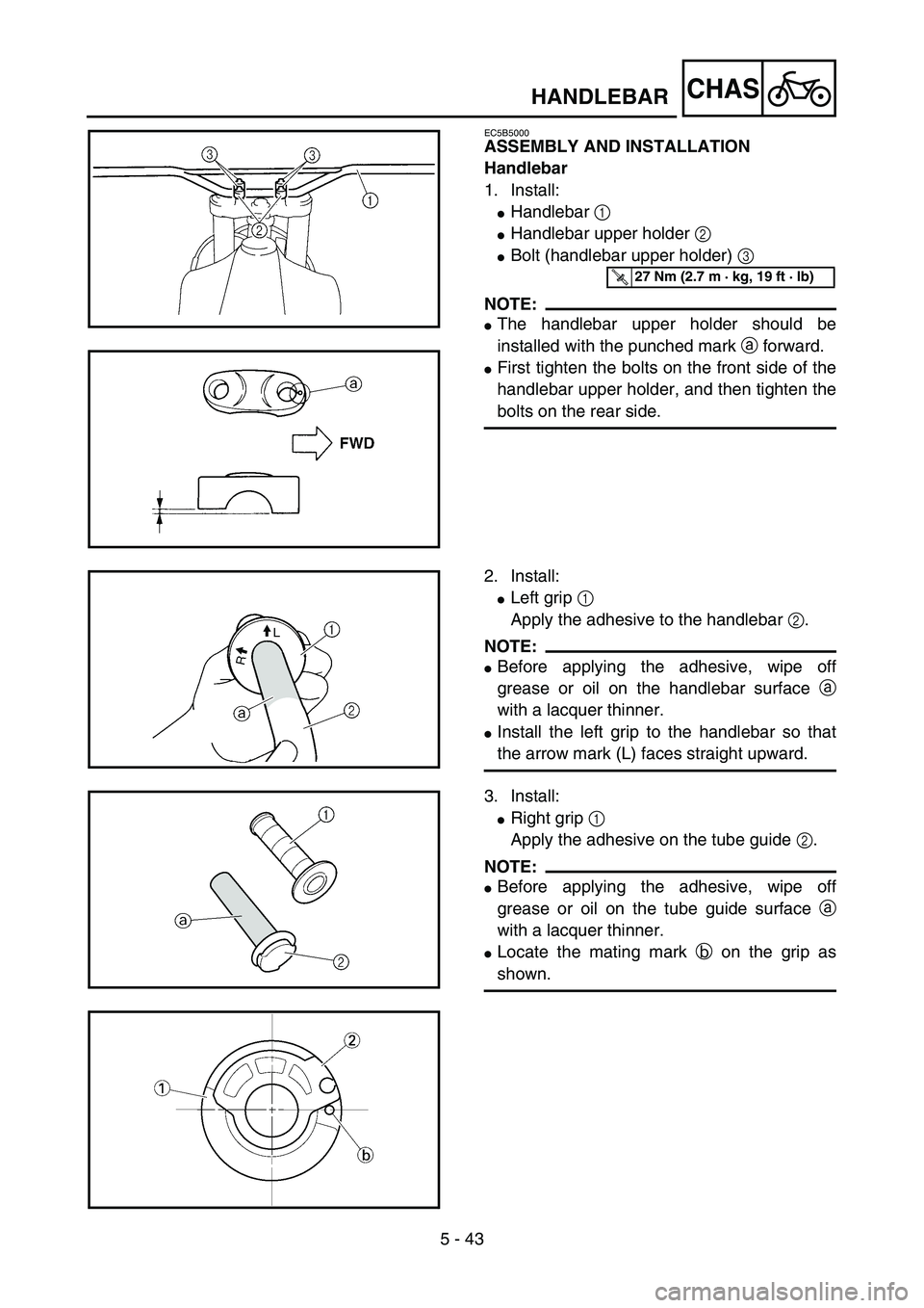 YAMAHA YZ85 2005  Owners Manual 5 - 43
CHAS
EC5B5000
ASSEMBLY AND INSTALLATION
Handlebar
1. Install:
Handlebar 1 
Handlebar upper holder 2 
Bolt (handlebar upper holder) 3 
NOTE:
The handlebar upper holder should be
installed wi