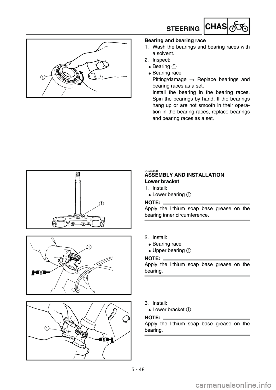 YAMAHA YZ85 2005  Owners Manual 5 - 48
CHAS
Bearing and bearing race
1. Wash the bearings and bearing races with
a solvent.
2. Inspect:
Bearing 1 
Bearing race
Pitting/damage → Replace bearings and
bearing races as a set.
Instal