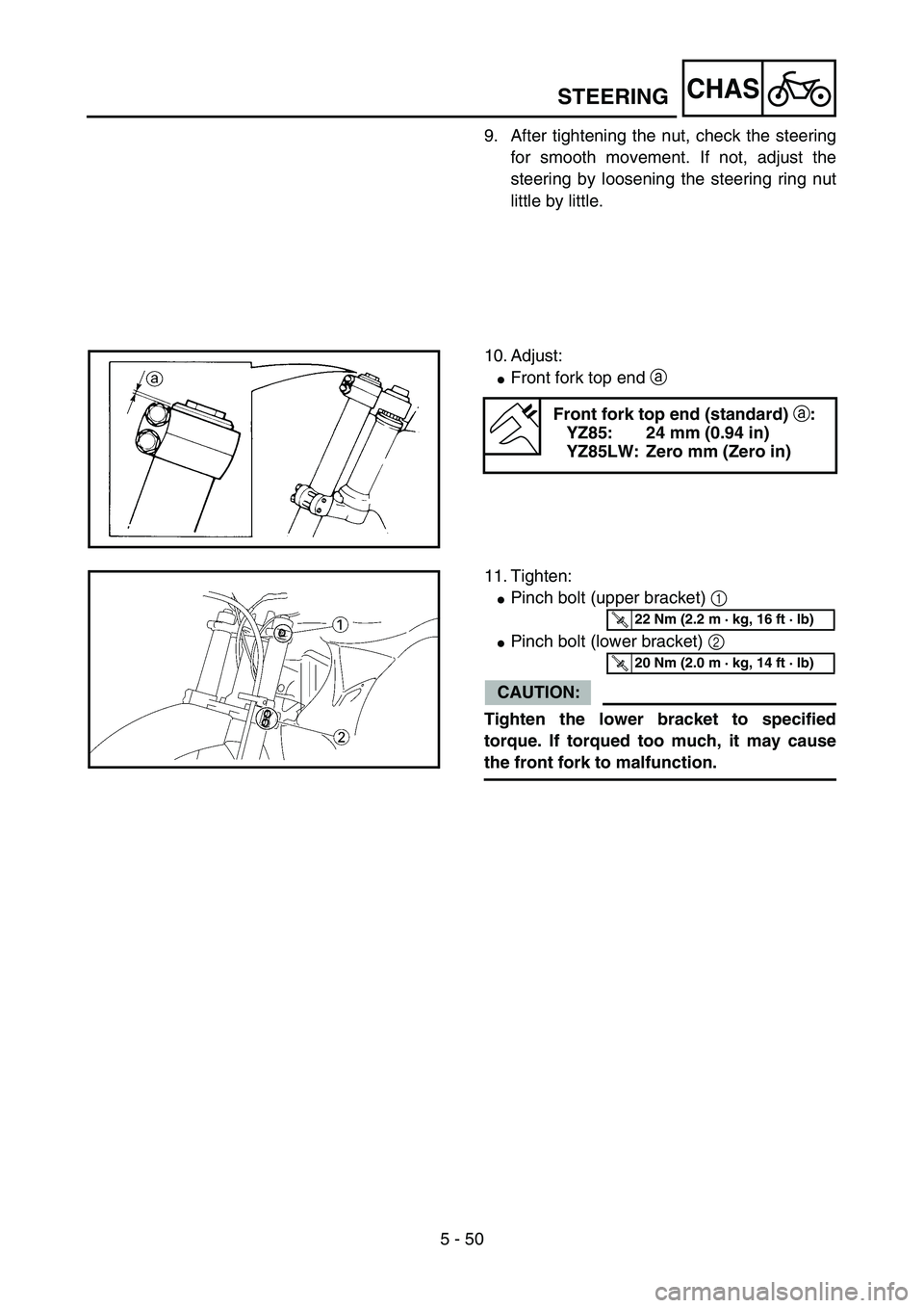YAMAHA YZ85 2005  Owners Manual 5 - 50
CHAS
9. After tightening the nut, check the steering
for smooth movement. If not, adjust the
steering by loosening the steering ring nut
little by little.
10. Adjust:
Front fork top end a 
Fro