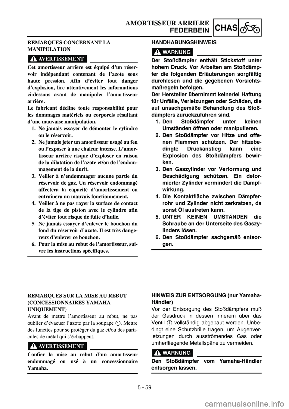 YAMAHA YZ85 2005  Owners Manual 5 - 59
CHAS
REMARQUES CONCERNANT LA 
MANIPULATION
AVERTISSEMENT
Cet amortisseur arrière est équipé d’un réser-
voir indépendant contenant de l’azote sous
haute pression. Afin d’éviter tout