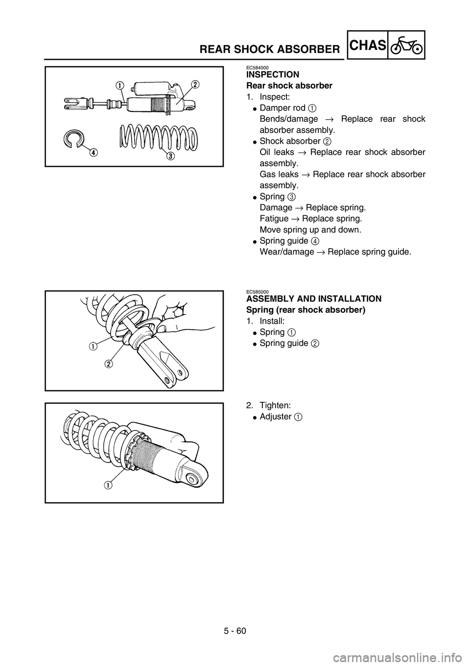 YAMAHA YZ85 2005  Owners Manual 5 - 60
CHAS
EC584000
INSPECTION
Rear shock absorber
1. Inspect:
Damper rod 1 
Bends/damage → Replace rear shock
absorber assembly.
Shock absorber 2 
Oil leaks → Replace rear shock absorber
assem