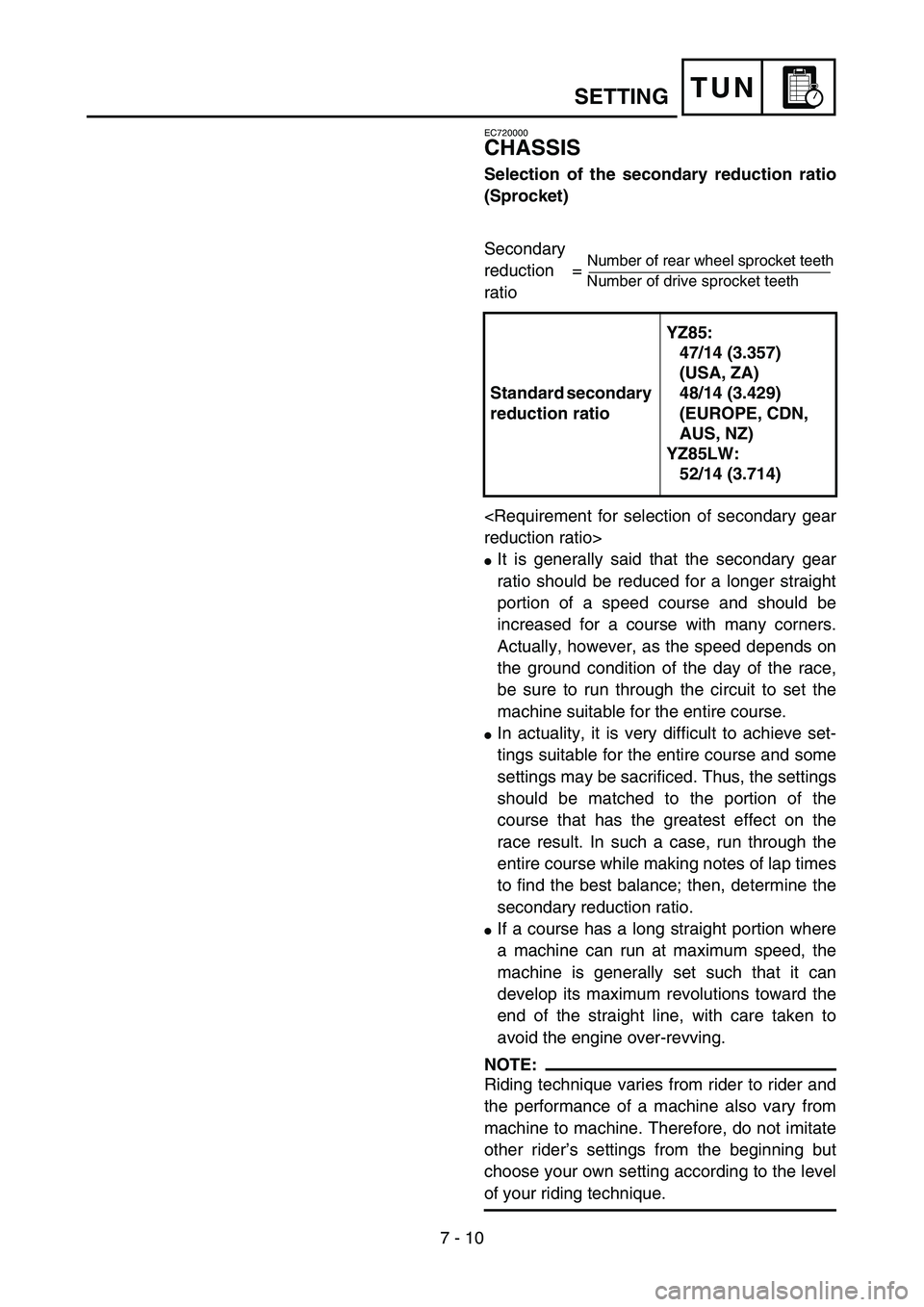 YAMAHA YZ85 2005  Owners Manual 7 - 10
TUNSETTING
EC720000
CHASSIS
Selection of the secondary reduction ratio
(Sprocket)
Secondary 
reduction = 
ratio
<Requirement for selection of secondary gear
reduction ratio>
It is generally sa