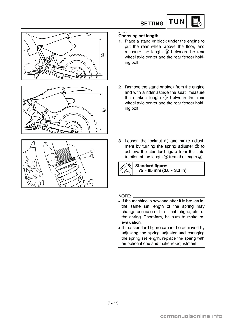 YAMAHA YZ85 2005  Owners Manual 7 - 15
TUNSETTING
EC72C001
Choosing set length
1. Place a stand or block under the engine to
put the rear wheel above the floor, and
measure the length a between the rear
wheel axle center and the rea