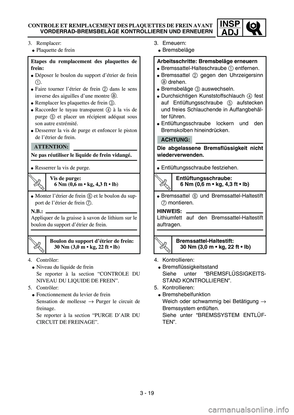 YAMAHA YZ85 2004  Owners Manual INSP
ADJCONTROLE ET REMPLACEMENT DES PLAQUETTES DE FREIN AVANT
VORDERRAD-BREMSBELÄGE KONTROLLIEREN UND ERNEUERN
3. Remplacer:
Plaquette de frein
4. Contrôler:
Niveau du liquide de frein
Se reporte