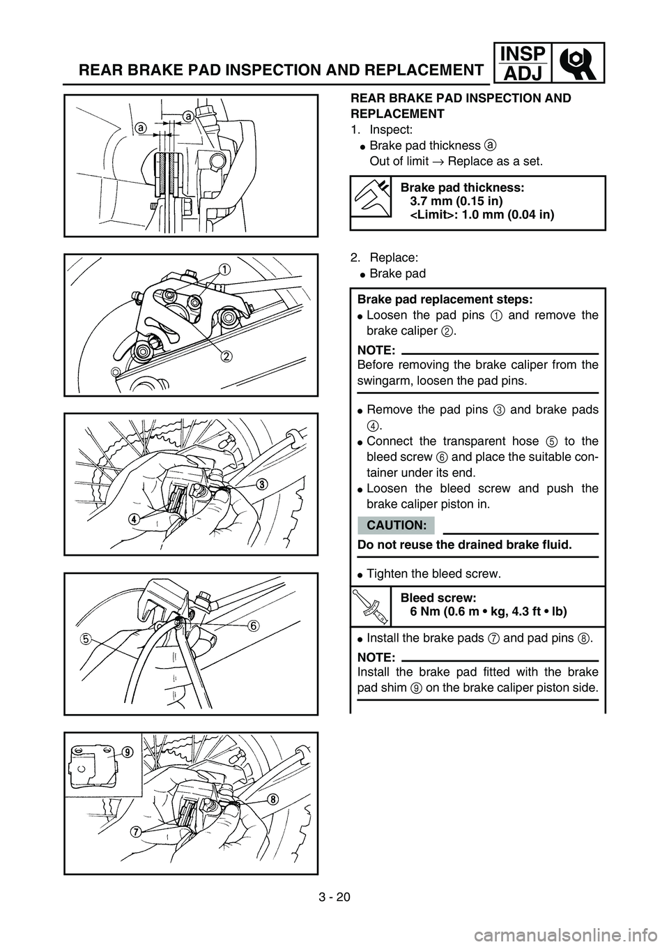 YAMAHA YZ85 2004  Notices Demploi (in French) 3 - 20
INSP
ADJ
REAR BRAKE PAD INSPECTION AND REPLACEMENT
REAR BRAKE PAD INSPECTION AND 
REPLACEMENT
1. Inspect:
Brake pad thickness a 
Out of limit → Replace as a set.
Brake pad thickness:
3.7 mm 