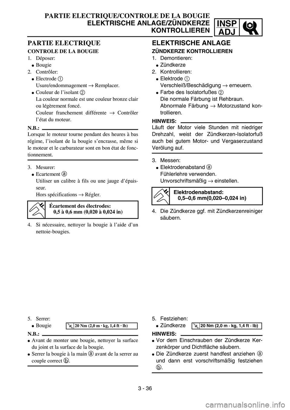 YAMAHA YZ85 2004  Owners Manual 3- 40
INSP
ADJ
PARTIE ELECTRIQUE/CONTROLE DE LA BOUGIE
ELEKTRISCHE ANLAGE/ZÜNDKERZE
KONTROLLIEREN
PARTIE ELECTRIQUE
CONTROLE DE LA BOUGIE
1. Déposer:
Bougie
2. Contrôler:
Electrode 1 
Usure/endom