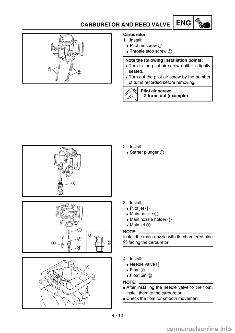 YAMAHA YZ85 2004 User Guide 4 - 12
ENGCARBURETOR AND REED VALVE
Carburetor 
1. Install:
Pilot air screw 1 
Throttle stop screw 2 
Note the following installation points:
Turn in the pilot air screw until it is lightly
seated.