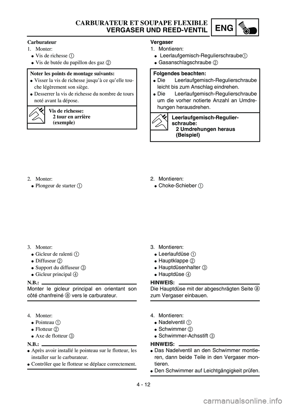 YAMAHA YZ85 2004  Owners Manual 4 - 12
ENG
CARBURATEUR ET SOUPAPE FLEXIBLE
VERGASER UND REED-VENTIL
Carburateur
1. Monter:
Vis de richesse 1 
Vis de butée du papillon des gaz 2 
Noter les points de montage suivants:
Visser la vi