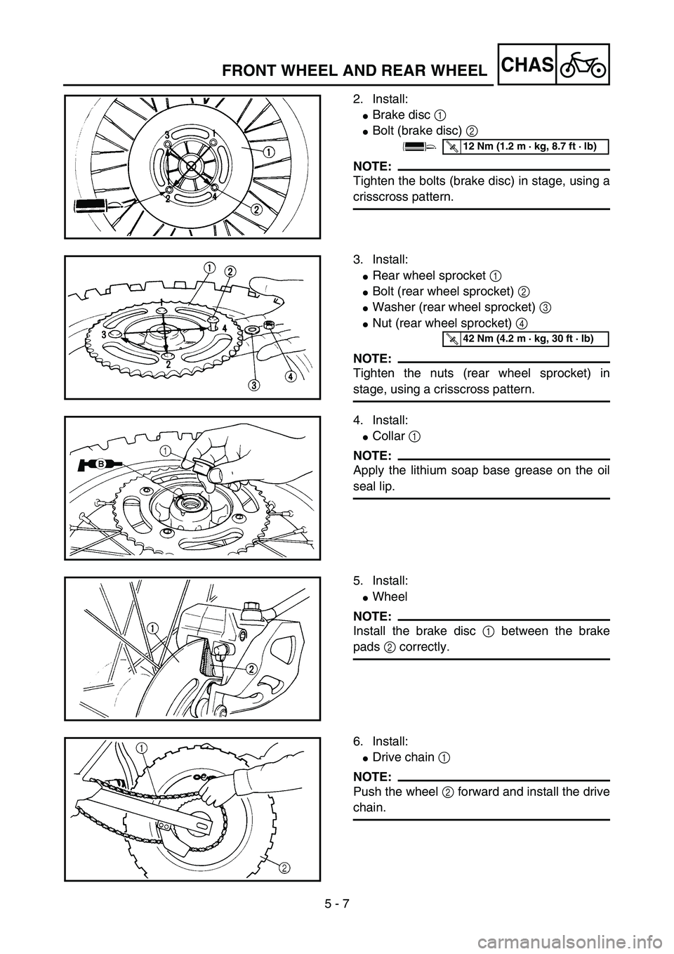 YAMAHA YZ85 2004  Betriebsanleitungen (in German) 5 - 7
CHAS
2. Install:
Brake disc 1 
Bolt (brake disc) 2 
NOTE:
Tighten the bolts (brake disc) in stage, using a
crisscross pattern.
5PA50160
T R..12 Nm (1.2 m · kg, 8.7 ft · lb)
3. Install:
Rear