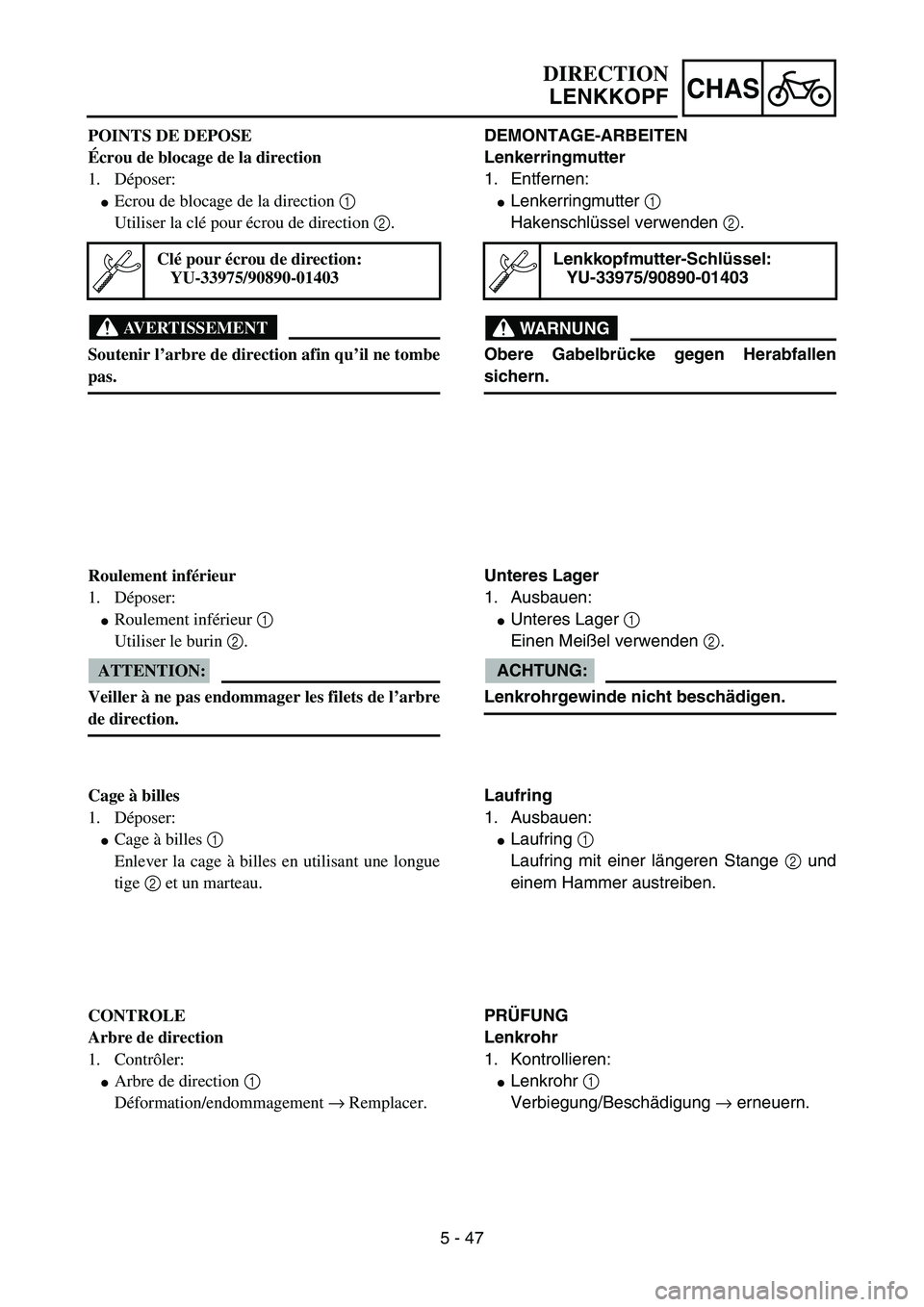YAMAHA YZ85 2004  Owners Manual 5 - 47
CHAS
POINTS DE DEPOSE
Écrou de blocage de la direction
1. Déposer:
Ecrou de blocage de la direction 1 
Utiliser la clé pour écrou de direction 2.
AVERTISSEMENT
Soutenir l’arbre de direct