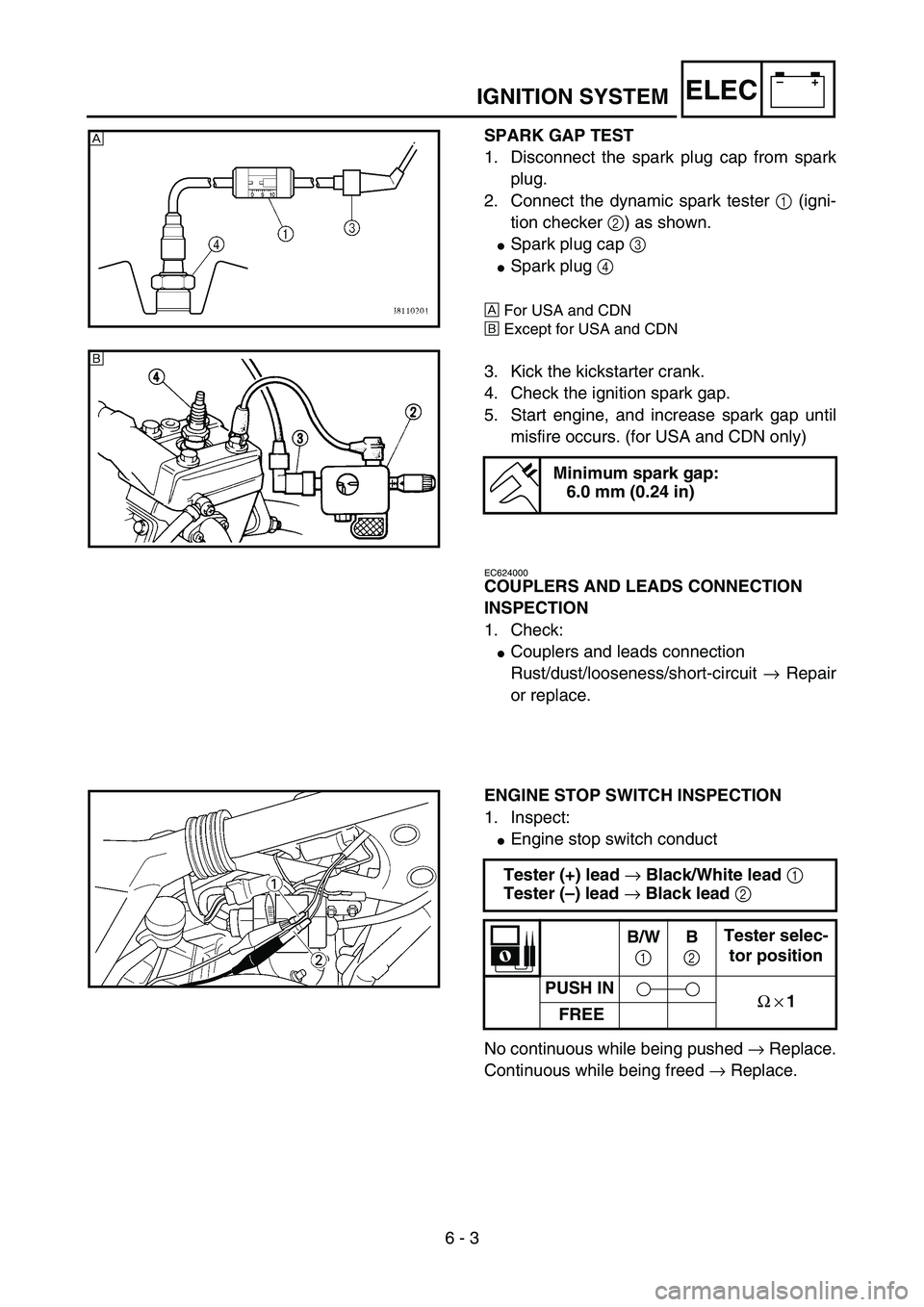YAMAHA YZ85 2004 User Guide 6 - 3
–+ELECIGNITION SYSTEM
SPARK GAP TEST
1. Disconnect the spark plug cap from spark
plug.
2. Connect the dynamic spark tester 1 (igni-
tion checker 2) as shown.
Spark plug cap 3 
Spark plug 4 
