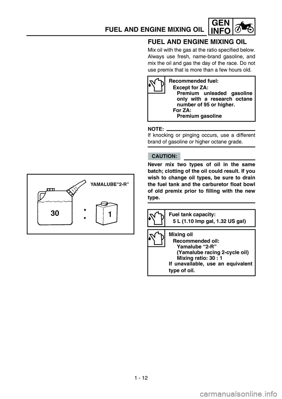 YAMAHA YZ85 2004 Notices Demploi (in French) 1 - 12
GEN
INFO
FUEL AND ENGINE MIXING OIL
FUEL AND ENGINE MIXING OIL
Mix oil with the gas at the ratio specified below.
Always use fresh, name-brand gasoline, and
mix the oil and gas the day of the r YAMAHA YZ85 2004 Notices Demploi (in French) 1 - 12
GEN
INFO
FUEL AND ENGINE MIXING OIL
FUEL AND ENGINE MIXING OIL
Mix oil with the gas at the ratio specified below.
Always use fresh, name-brand gasoline, and
mix the oil and gas the day of the r
