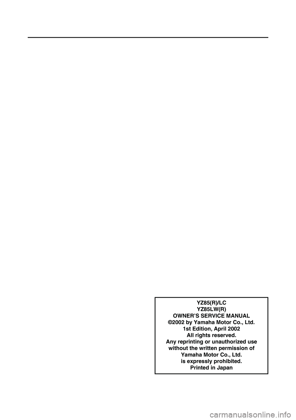 YAMAHA YZ85 2003 Betriebsanleitungen (in German) YZ85(R)/LC
YZ85LW(R)
OWNER’S SERVICE MANUAL
©2002 by Yamaha Motor Co., Ltd.
1st Edition, April 2002
All rights reserved.
Any reprinting or unauthorized use
without the written permission of
Yamaha YAMAHA YZ85 2003 Betriebsanleitungen (in German) YZ85(R)/LC
YZ85LW(R)
OWNER’S SERVICE MANUAL
©2002 by Yamaha Motor Co., Ltd.
1st Edition, April 2002
All rights reserved.
Any reprinting or unauthorized use
without the written permission of
Yamaha