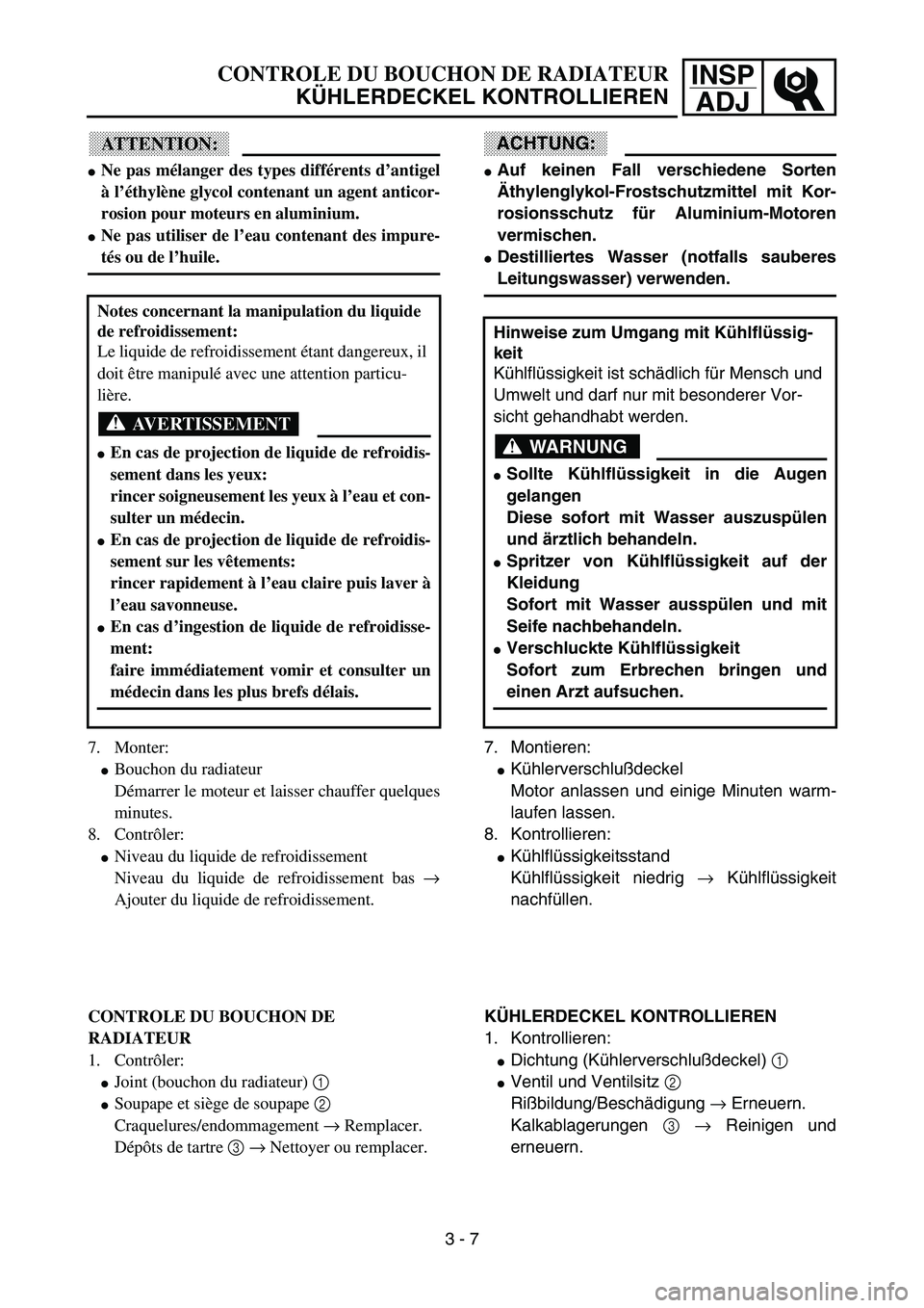 YAMAHA YZ85 2003  Notices Demploi (in French) 3- 11
INSP
ADJCONTROLE DU BOUCHON DE RADIATEUR
KÜHLERDECKEL KONTROLLIEREN
ATTENTION:
Ne pas mélanger des types différents d’antigel
à l’éthylène glycol contenant un agent anticor-
rosion po