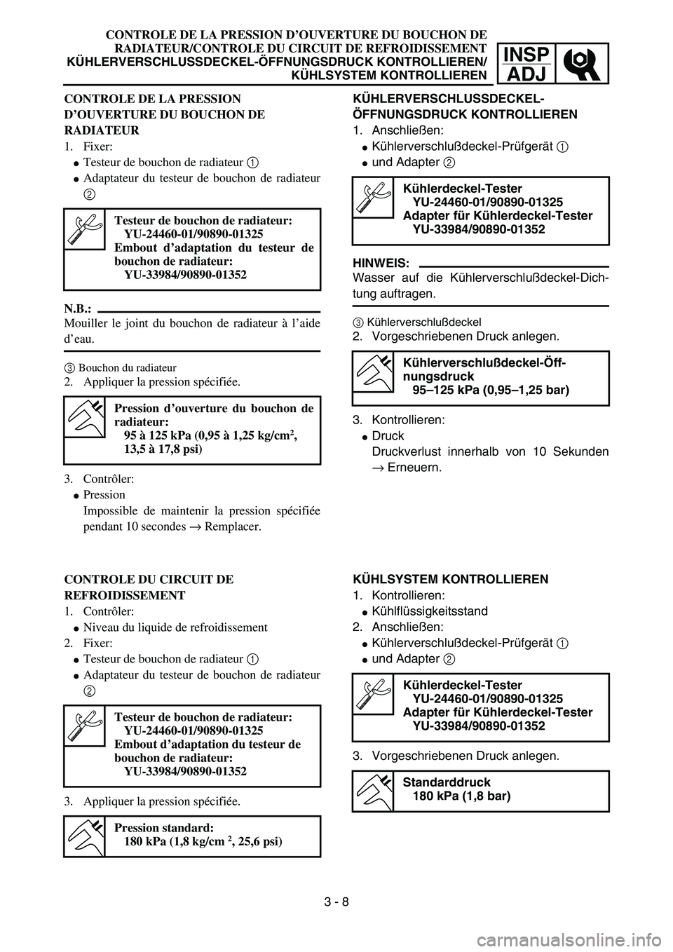 YAMAHA YZ85 2003  Notices Demploi (in French) 3- 12
INSP
ADJ
CONTROLE DE LA PRESSION D’OUVERTURE DU BOUCHON DE
RADIATEUR/CONTROLE DU CIRCUIT DE REFROIDISSEMENT
KÜHLERVERSCHLUSSDECKEL-ÖFFNUNGSDRUCK KONTROLLIEREN/
KÜHLSYSTEM KONTROLLIEREN
CONT