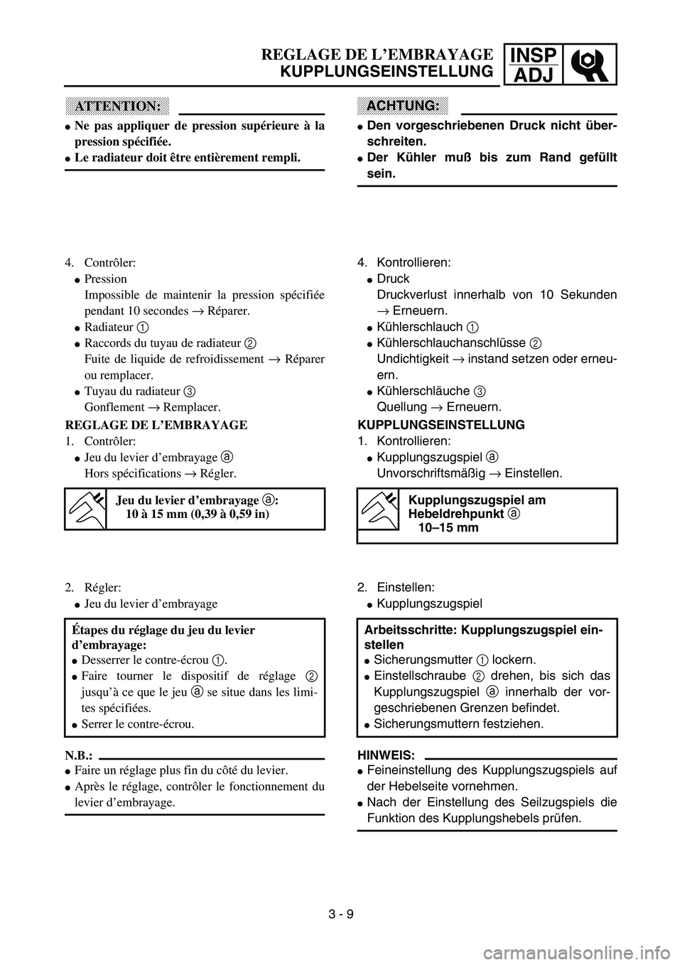 YAMAHA YZ85 2003  Notices Demploi (in French) INSP
ADJREGLAGE DE L’EMBRAYAGE
KUPPLUNGSEINSTELLUNG
ATTENTION:
Ne pas appliquer de pression supérieure à la
pression spécifiée.
Le radiateur doit être entièrement rempli.
4. Contrôler:
Pre