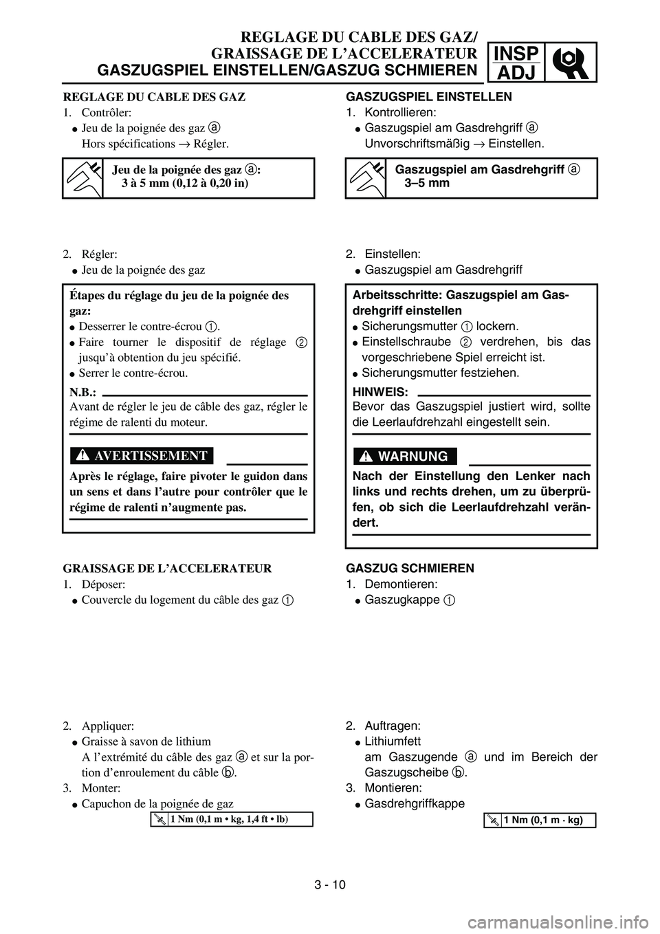 YAMAHA YZ85 2003  Owners Manual 3- 14
INSP
ADJ
REGLAGE DU CABLE DES GAZ/
GRAISSAGE DE L’ACCELERATEUR
GASZUGSPIEL EINSTELLEN/GASZUG SCHMIEREN
REGLAGE DU CABLE DES GAZ
1. Contrôler:
Jeu de la poignée des gaz a 
Hors spécificatio