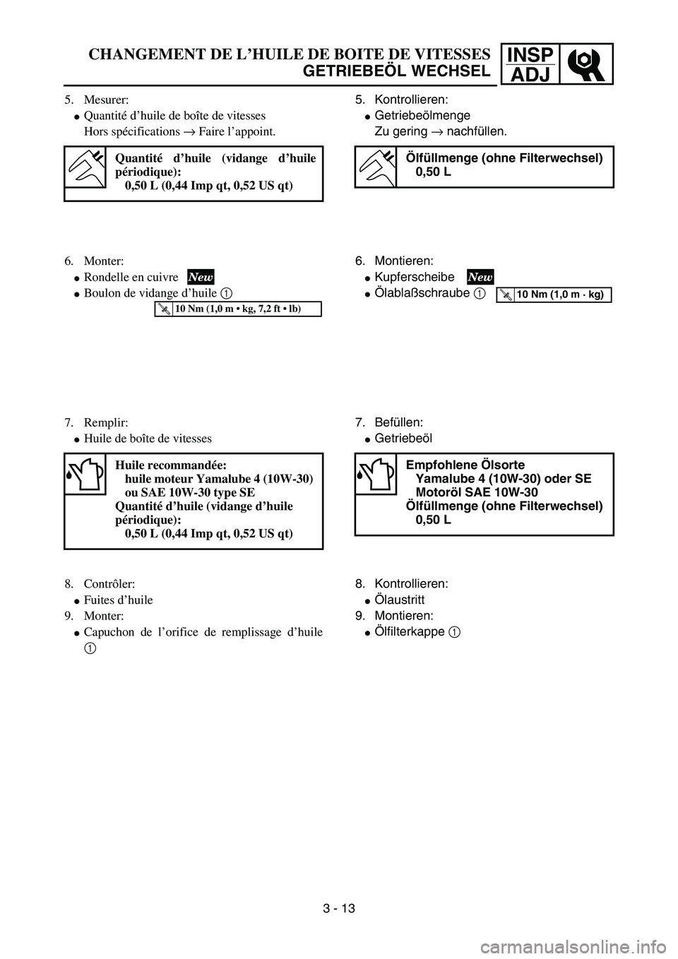 YAMAHA YZ85 2003  Owners Manual INSP
ADJCHANGEMENT DE L’HUILE DE BOITE DE VITESSES
GETRIEBEÖL WECHSEL
5. Mesurer:
Quantité d’huile de boîte de vitesses
Hors spécifications → Faire l’appoint.
Quantité d’huile (vidange