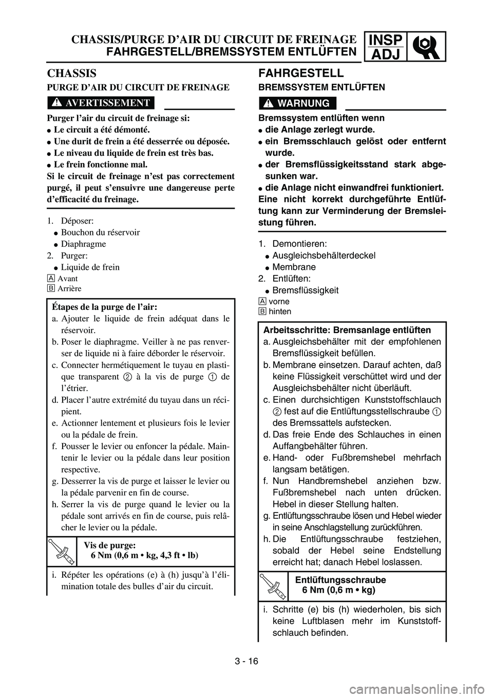 YAMAHA YZ85 2003  Owners Manual INSP
ADJCHASSIS/PURGE D’AIR DU CIRCUIT DE FREINAGE
FAHRGESTELL/BREMSSYSTEM ENTLÜFTEN
CHASSIS
PURGE D’AIR DU CIRCUIT DE FREINAGE
AVERTISSEMENT
Purger l’air du circuit de freinage si:
Le circuit