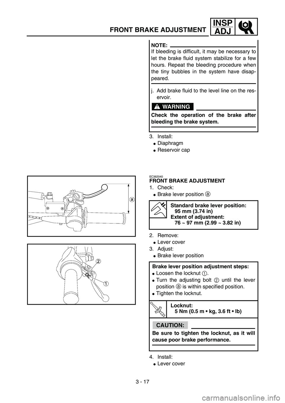 YAMAHA YZ85 2003  Owners Manual 3 - 17
INSP
ADJ
FRONT BRAKE ADJUSTMENT
3. Install:
Diaphragm
Reservoir cap NOTE:
If bleeding is difficult, it may be necessary to
let the brake fluid system stabilize for a few
hours. Repeat the ble