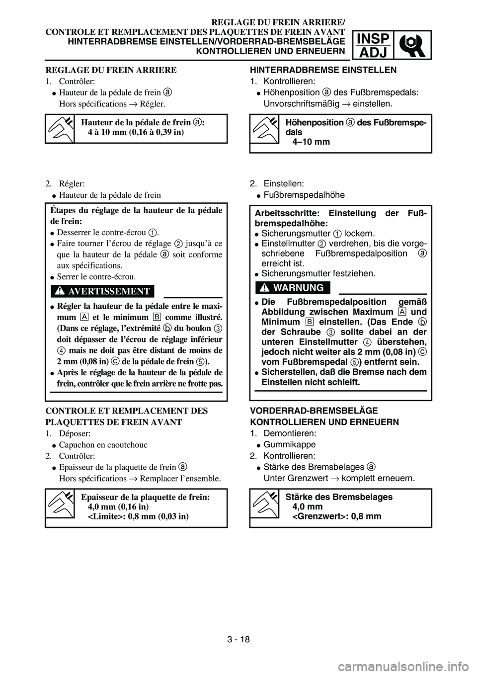 YAMAHA YZ85 2003  Owners Manual 3- 22
INSP
ADJ
REGLAGE DU FREIN ARRIERE/
CONTROLE ET REMPLACEMENT DES PLAQUETTES DE FREIN AVANT
HINTERRADBREMSE EINSTELLEN/VORDERRAD-BREMSBELÄGE
KONTROLLIEREN UND ERNEUERN
REGLAGE DU FREIN ARRIERE
1.