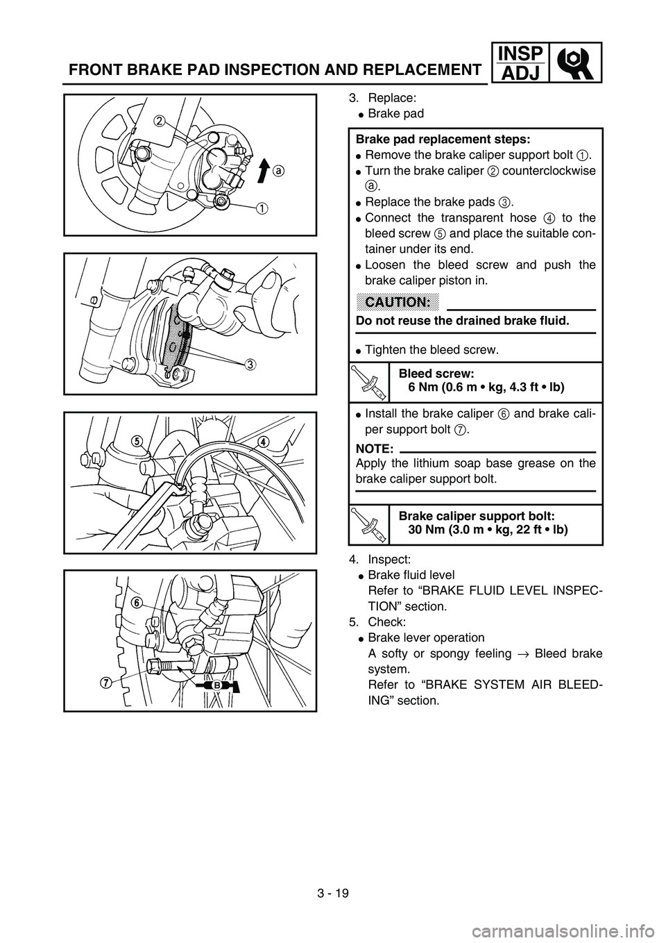 YAMAHA YZ85 2003  Owners Manual 3 - 19
INSP
ADJ
FRONT BRAKE PAD INSPECTION AND REPLACEMENT
3. Replace:
Brake pad
4. Inspect:
Brake fluid level
Refer to “BRAKE FLUID LEVEL INSPEC-
TION” section.
5. Check:
Brake lever operation
