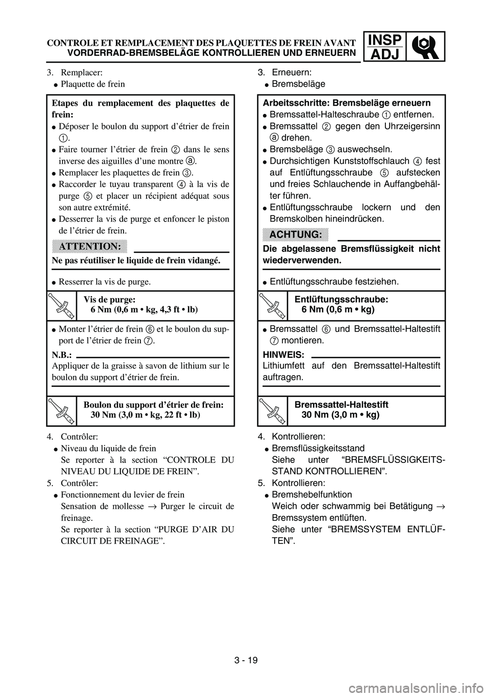 YAMAHA YZ85 2003  Owners Manual INSP
ADJCONTROLE ET REMPLACEMENT DES PLAQUETTES DE FREIN AVANT
VORDERRAD-BREMSBELÄGE KONTROLLIEREN UND ERNEUERN
3. Remplacer:
Plaquette de frein
4. Contrôler:
Niveau du liquide de frein
Se reporte